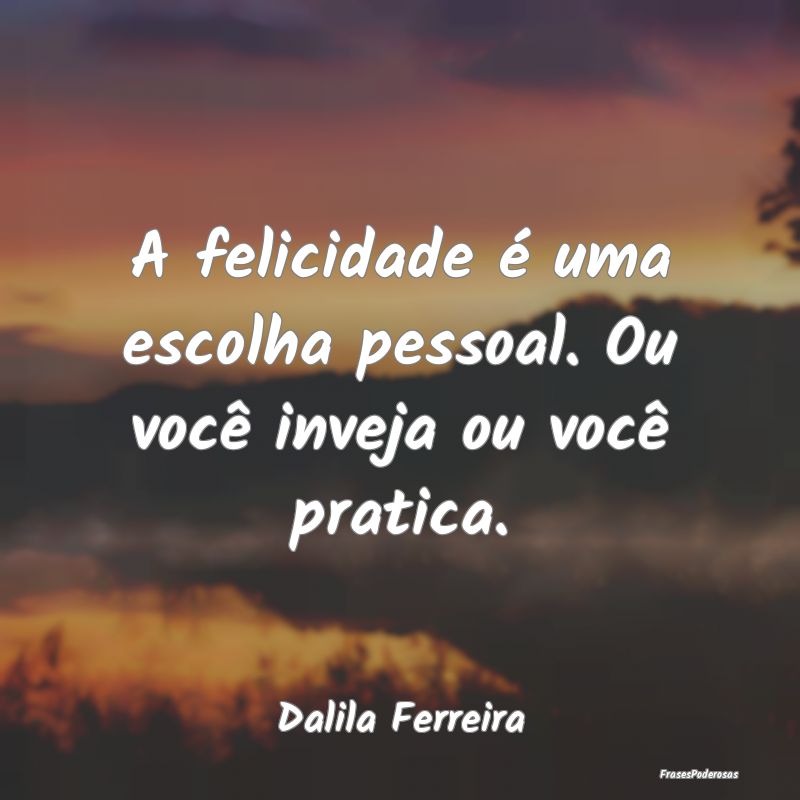A felicidade é uma escolha pessoal. Ou você inve...
