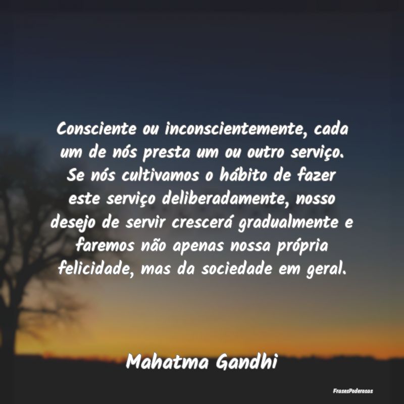 Consciente ou inconscientemente, cada um de nós p... Consciente ou inconscientemente, cada um de nós p...