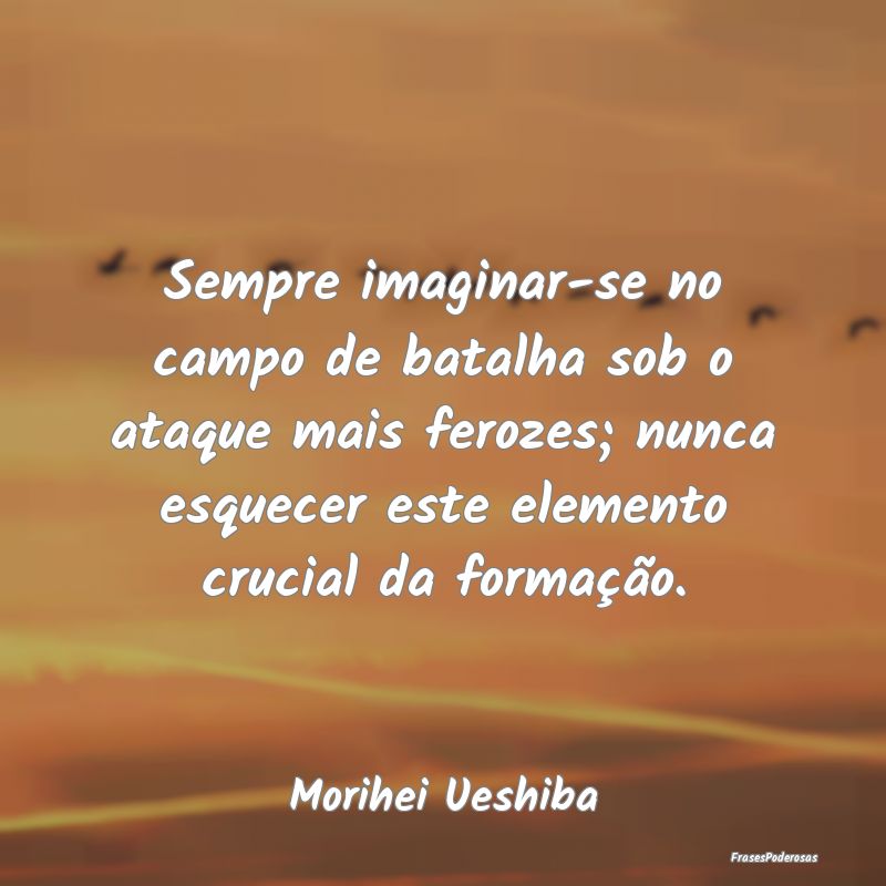 Sempre imaginar-se no campo de batalha sob o ataqu... Sempre imaginar-se no campo de batalha sob o ataqu...
