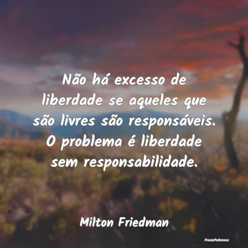 Não há excesso de liberdade se aqueles que são ... Não há excesso de liberdade se aqueles que são ...