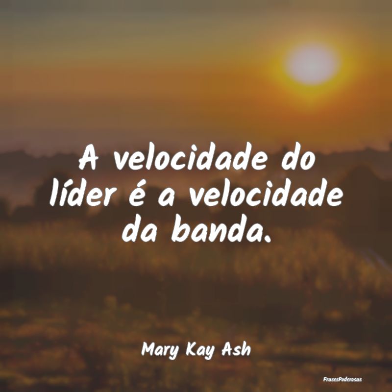 A velocidade do líder é a velocidade da banda....