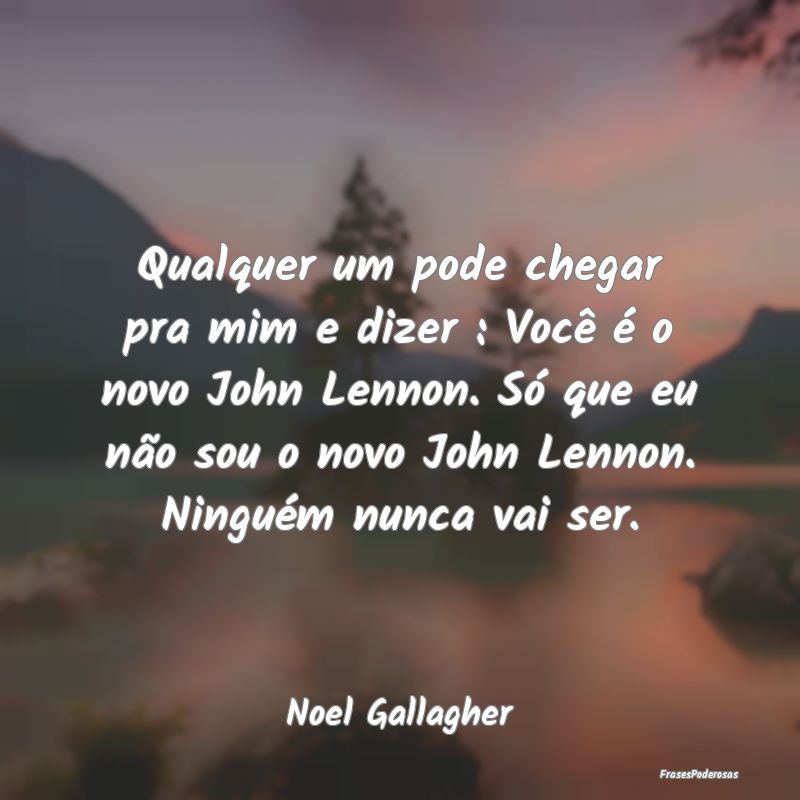 Qualquer um pode chegar pra mim e dizer : Você é... Qualquer um pode chegar pra mim e dizer : Você é...