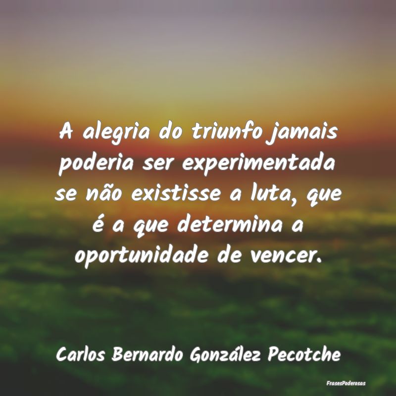 A alegria do triunfo jamais poderia ser experiment... A alegria do triunfo jamais poderia ser experiment...