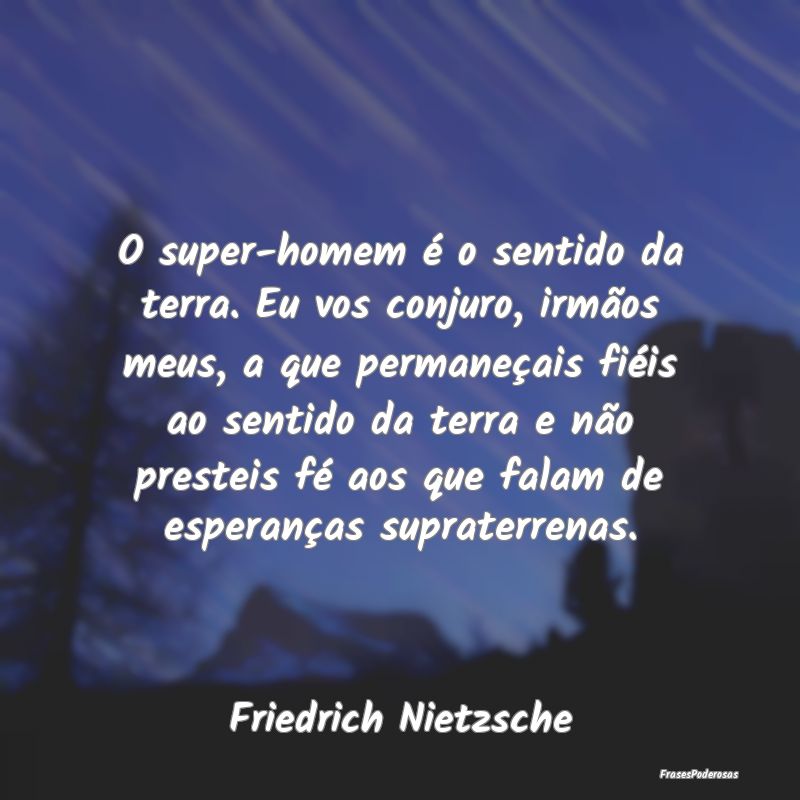 O super-homem é o sentido da terra. Eu vos conjur... O super-homem é o sentido da terra. Eu vos conjur...