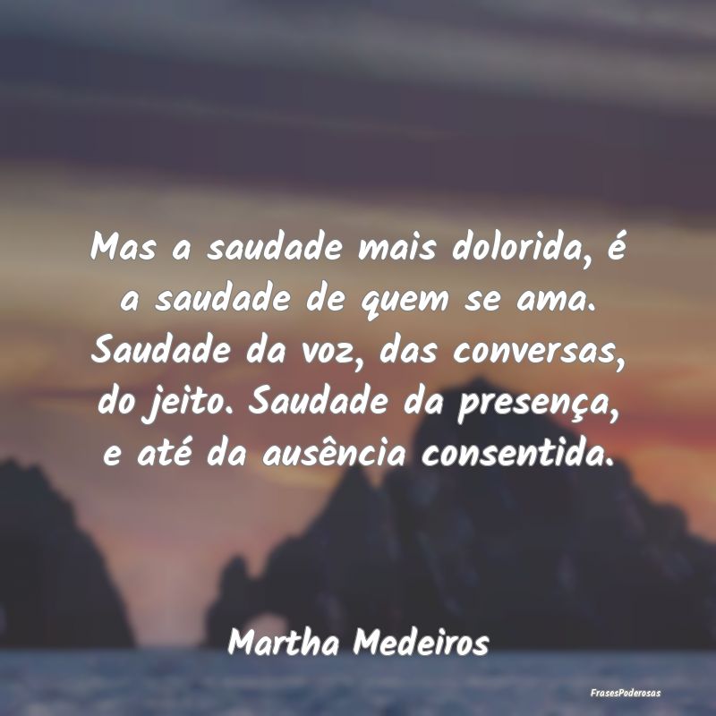 Mas a saudade mais dolorida, é a saudade de quem ... Mas a saudade mais dolorida, é a saudade de quem ...