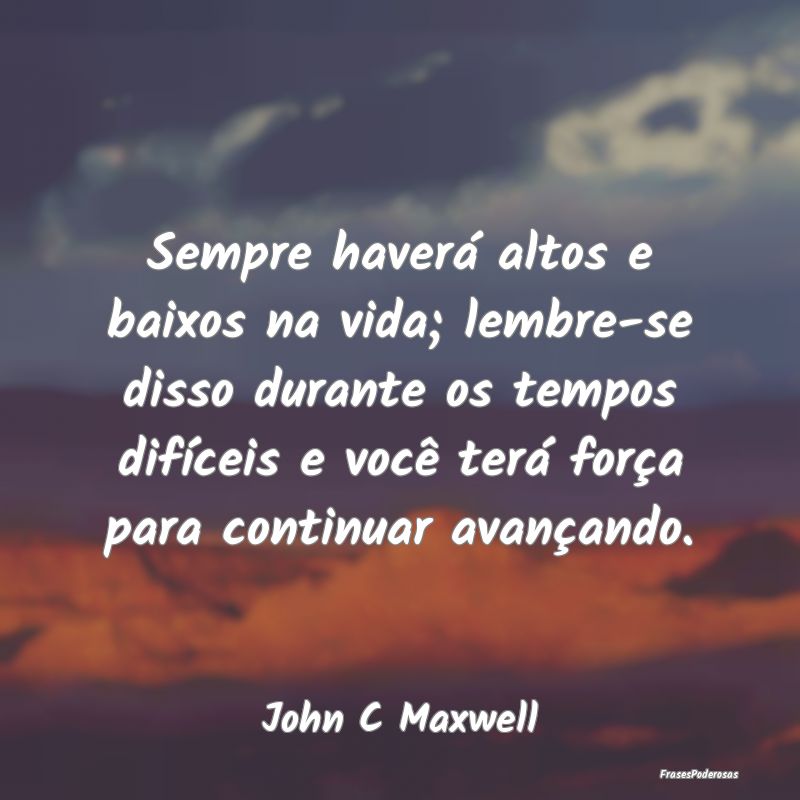 Sempre haverá altos e baixos na vida; lembre-se d... Sempre haverá altos e baixos na vida; lembre-se d...