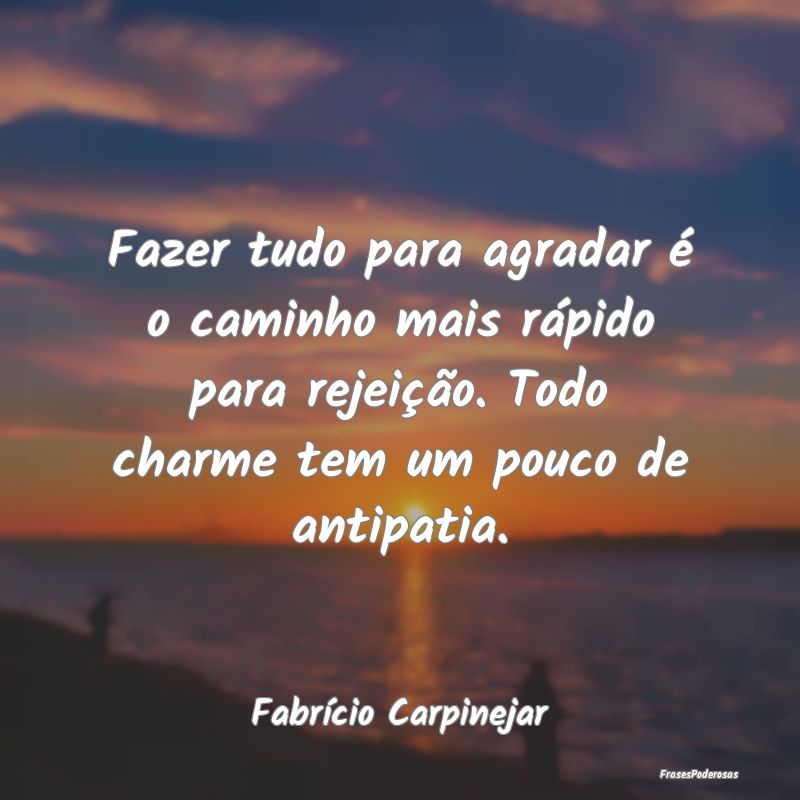 Fazer tudo para agradar é o caminho mais rápido ... Fazer tudo para agradar é o caminho mais rápido ...