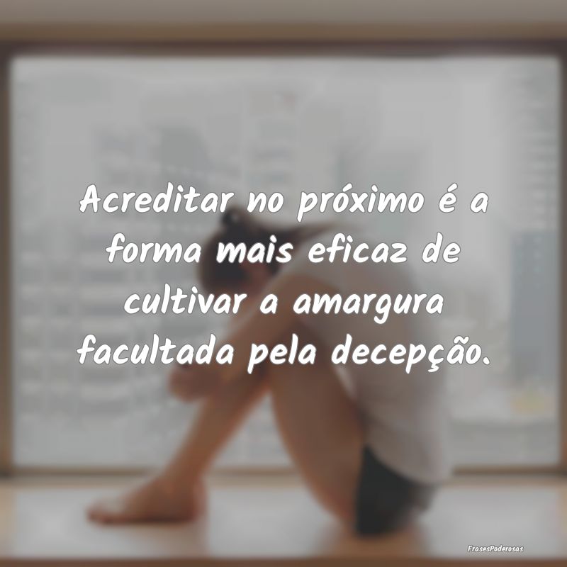 Acreditar no próximo é a forma mais eficaz de cu...