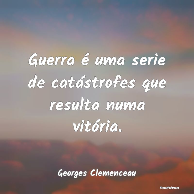 Guerra é uma serie de catástrofes que resulta nu...