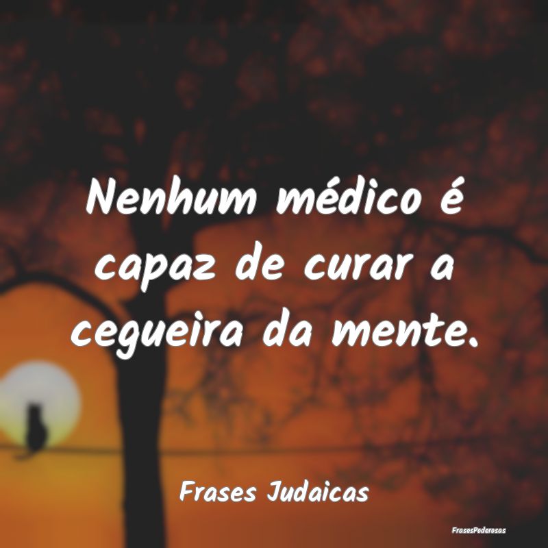Nenhum médico é capaz de curar a cegueira da men...