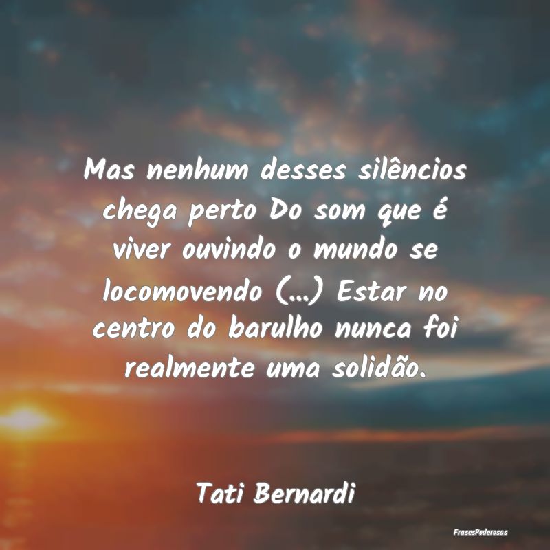 Mas nenhum desses silêncios chega perto Do som qu... Mas nenhum desses silêncios chega perto Do som qu...