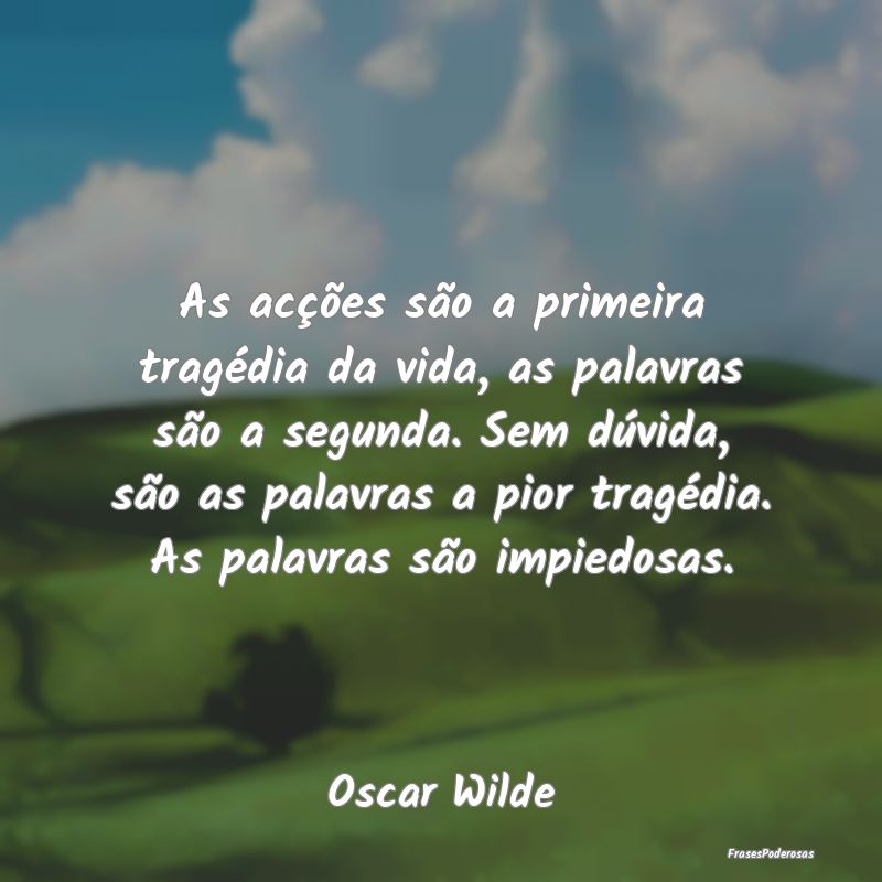 As acções são a primeira tragédia da vida, as ... As acções são a primeira tragédia da vida, as ...