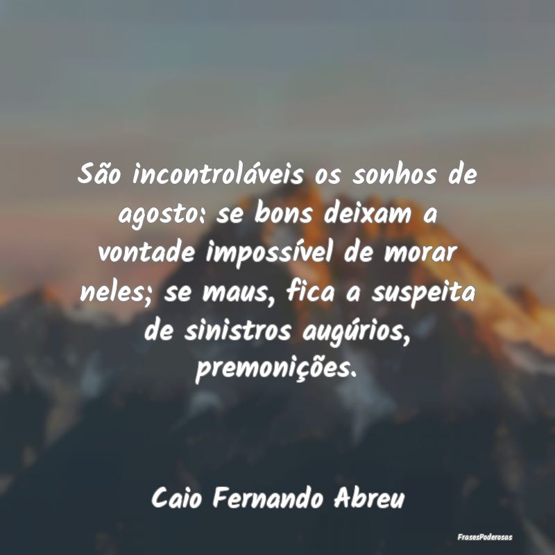 São incontroláveis os sonhos de agosto: se bons ... São incontroláveis os sonhos de agosto: se bons ...