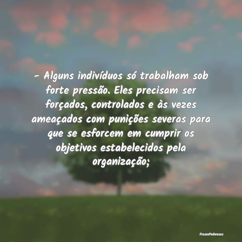 - Alguns indivíduos só trabalham sob forte press... - Alguns indivíduos só trabalham sob forte press...