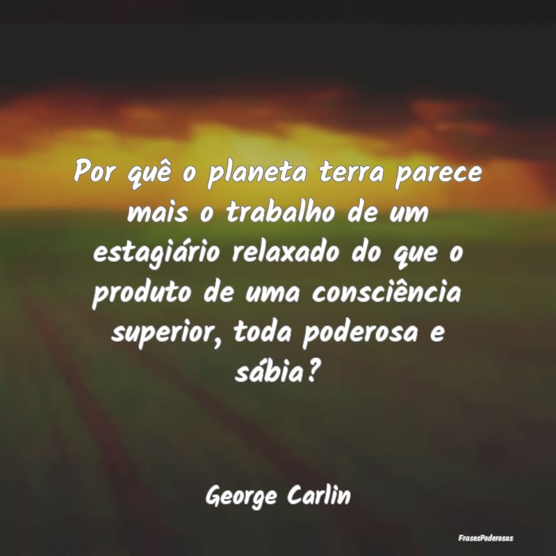 Por quê o planeta terra parece mais o trabalho de... Por quê o planeta terra parece mais o trabalho de...