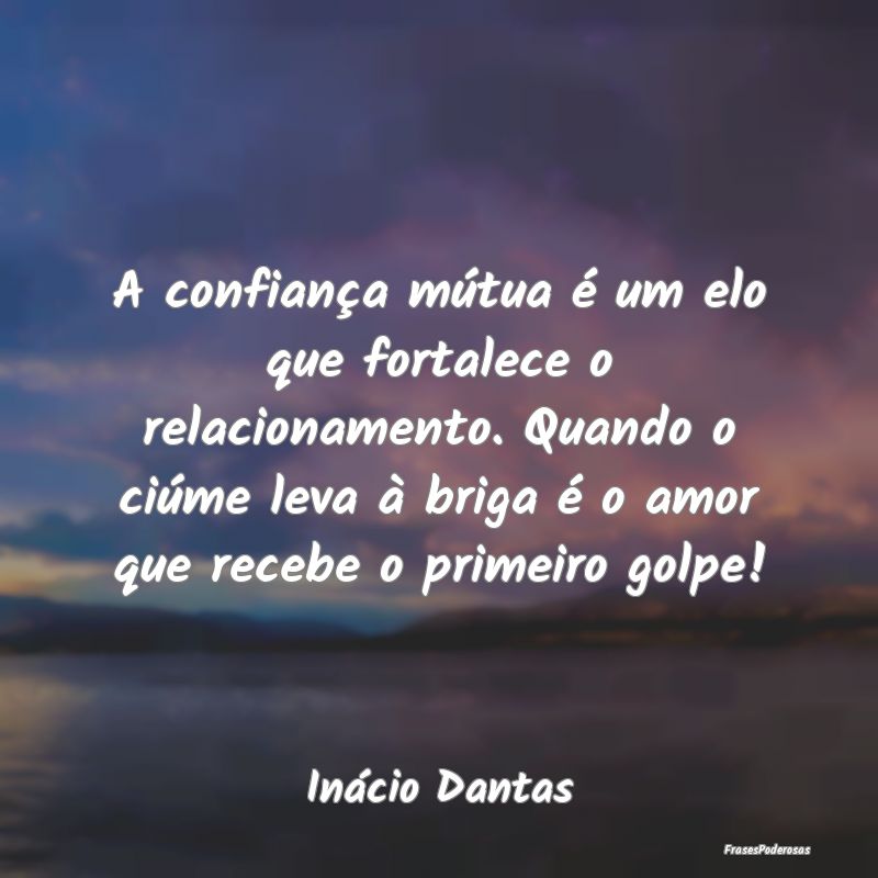 A confiança mútua é um elo que fortalece o rela... A confiança mútua é um elo que fortalece o rela...