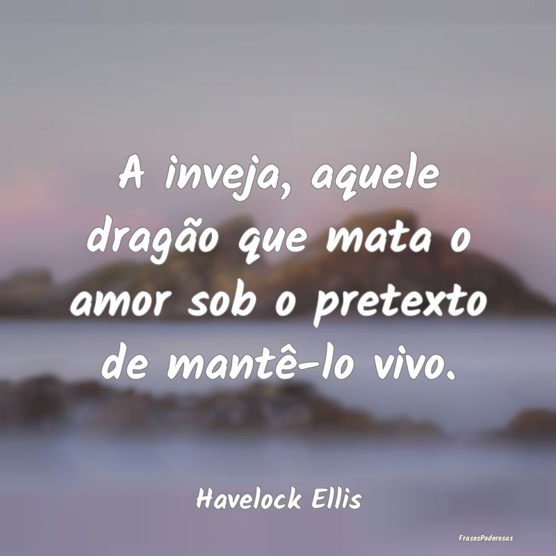 A inveja, aquele dragão que mata o amor sob o pre...