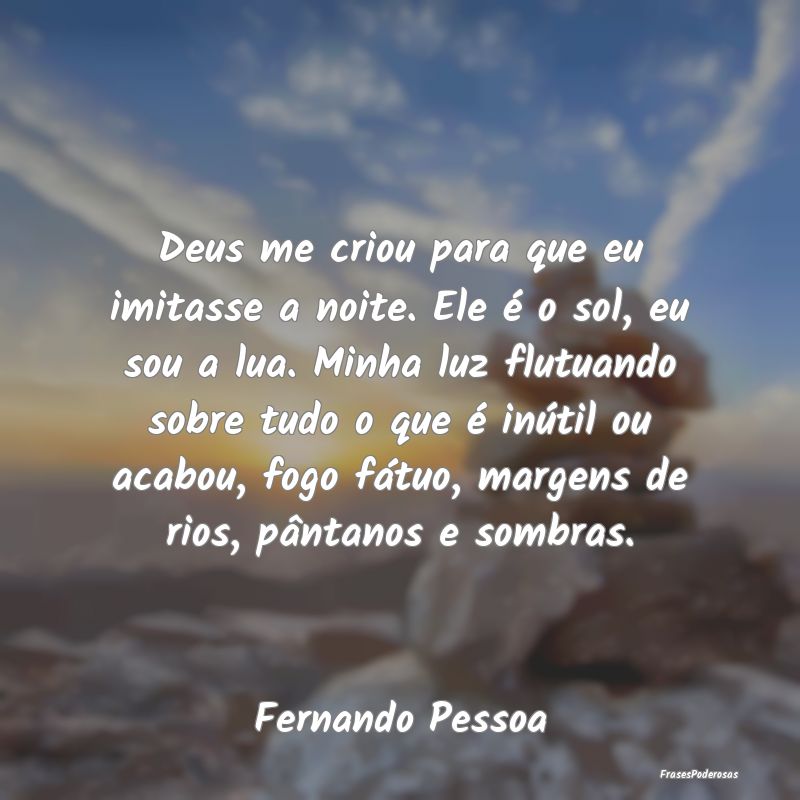 Deus me criou para que eu imitasse a noite. Ele é... Deus me criou para que eu imitasse a noite. Ele é...