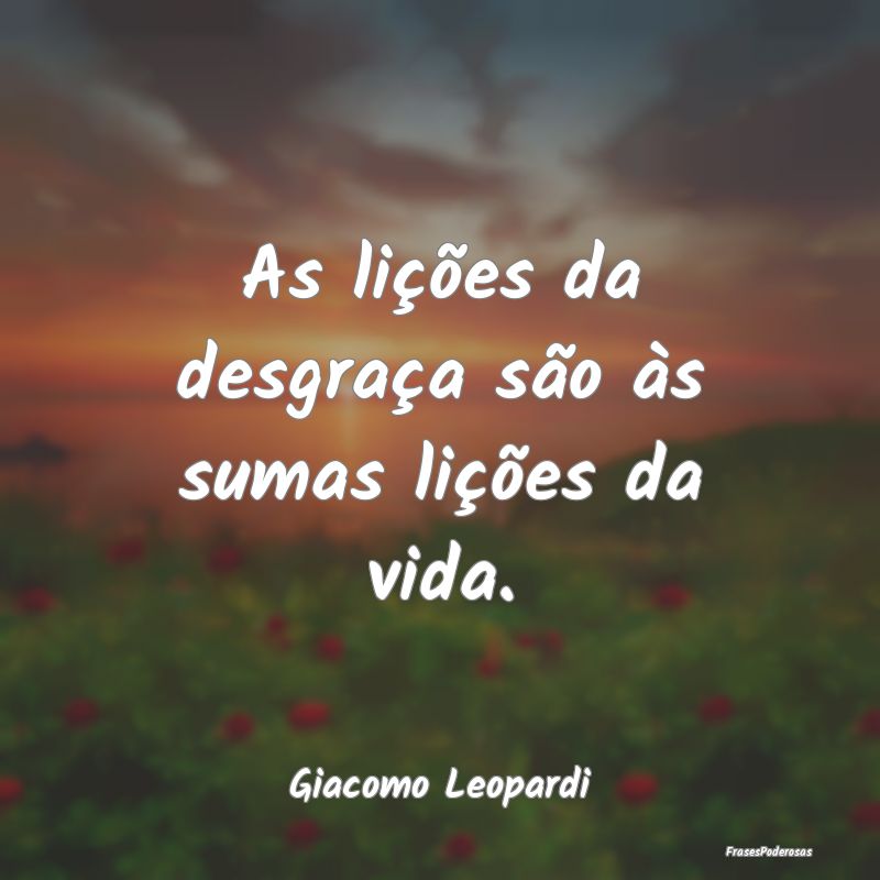 As lições da desgraça são às sumas lições d...