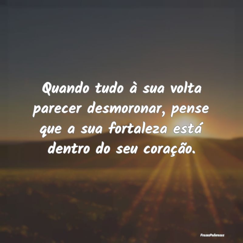 Quando tudo à sua volta parecer desmoronar, pense... Quando tudo à sua volta parecer desmoronar, pense...