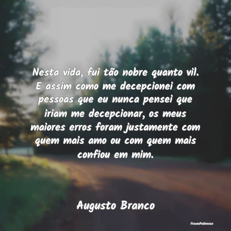 Nesta vida, fui tão nobre quanto vil. E assim com... Nesta vida, fui tão nobre quanto vil. E assim com...