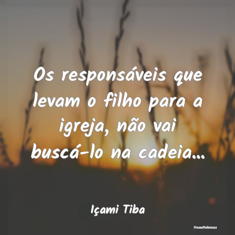 Os responsáveis que levam o filho para a igreja, ...
