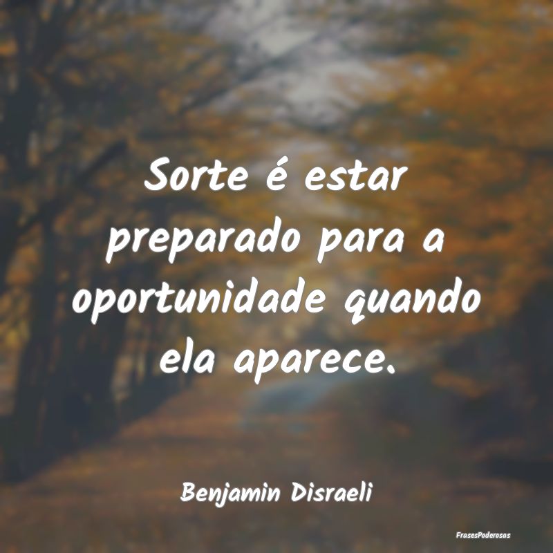 Frases de Sorte - Sorte é estar preparado para a oportunidade quand...