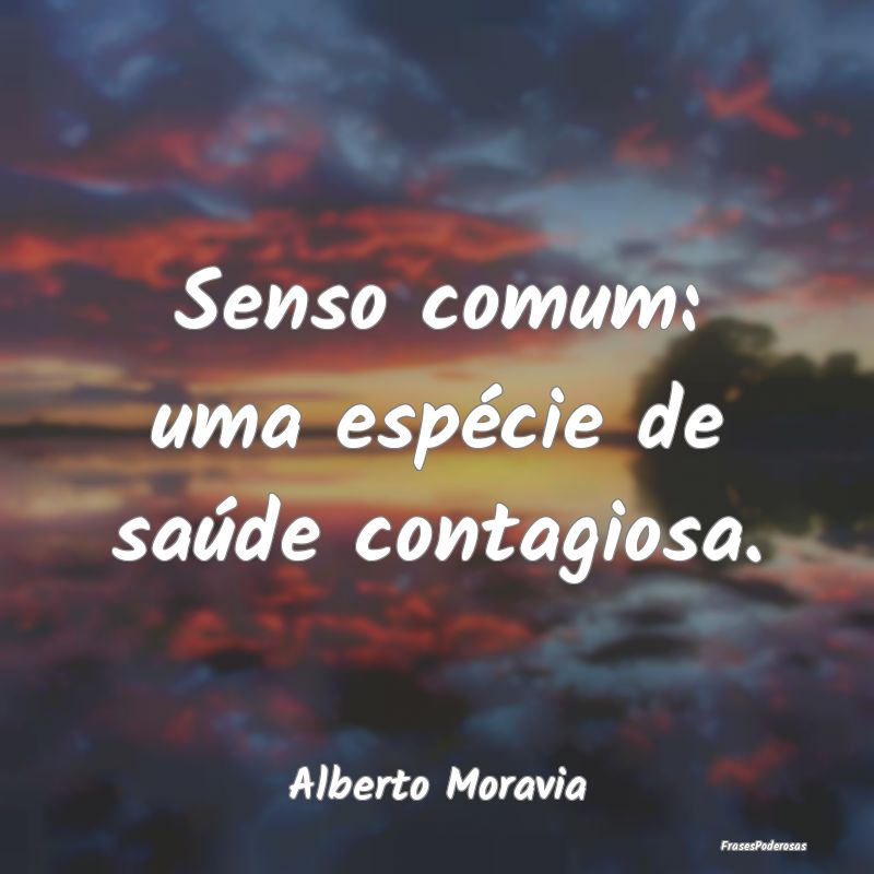 Senso comum: uma espécie de saúde contagiosa....