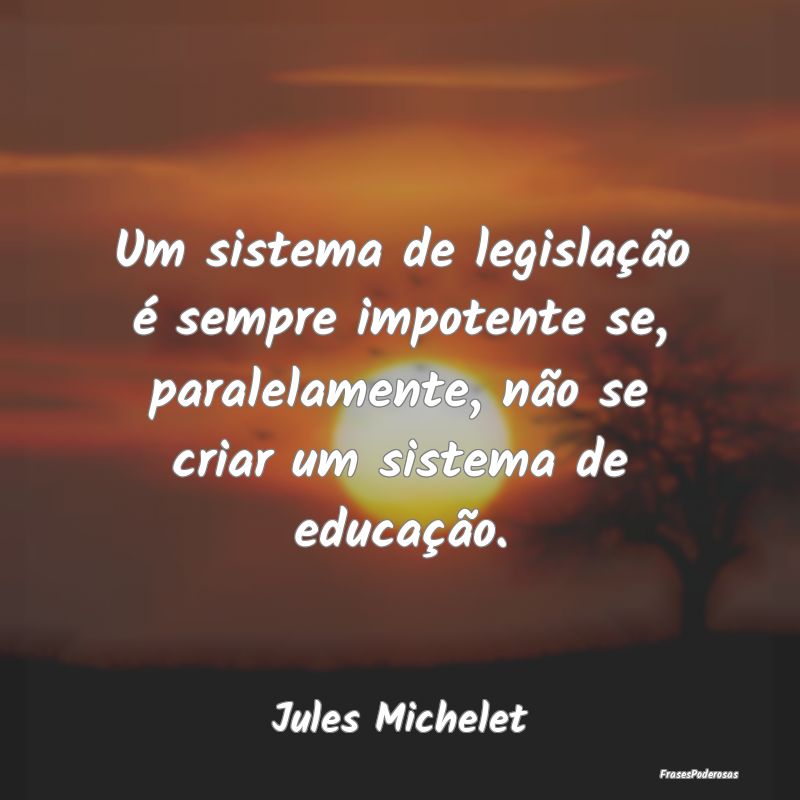 Um sistema de legislação é sempre impotente se,... Um sistema de legislação é sempre impotente se,...
