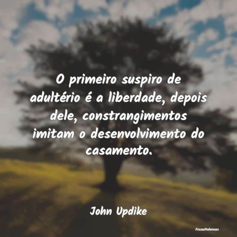 O primeiro suspiro de adultério é a liberdade, d... O primeiro suspiro de adultério é a liberdade, d...