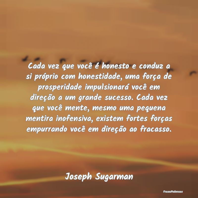Cada vez que você é honesto e conduz a si própr... Cada vez que você é honesto e conduz a si própr...