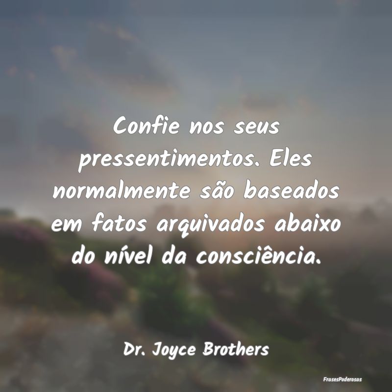 Confie nos seus pressentimentos. Eles normalmente ... Confie nos seus pressentimentos. Eles normalmente ...
