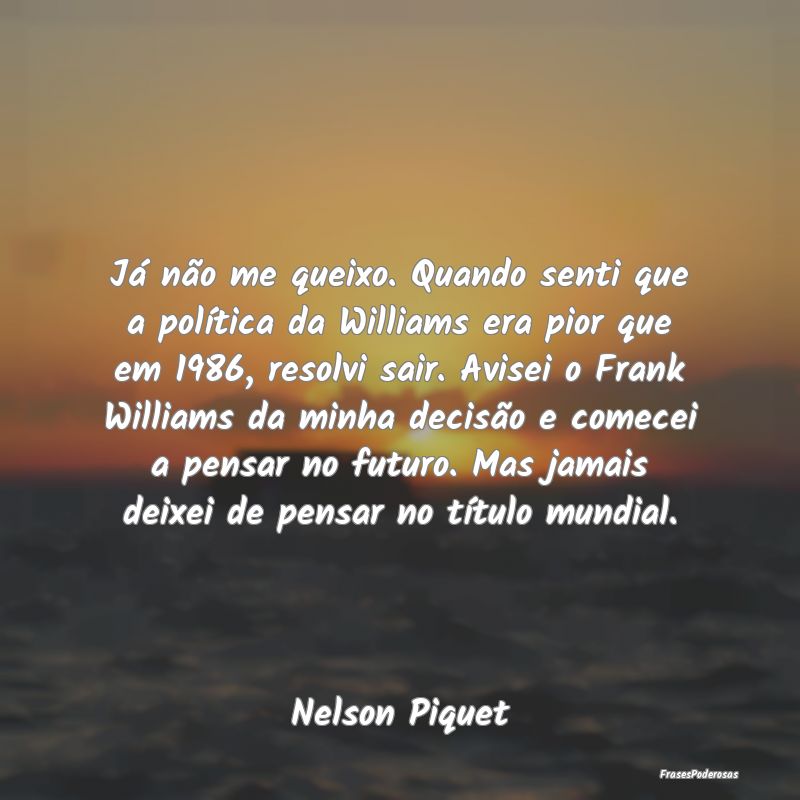 Já não me queixo. Quando senti que a política d... Já não me queixo. Quando senti que a política d...
