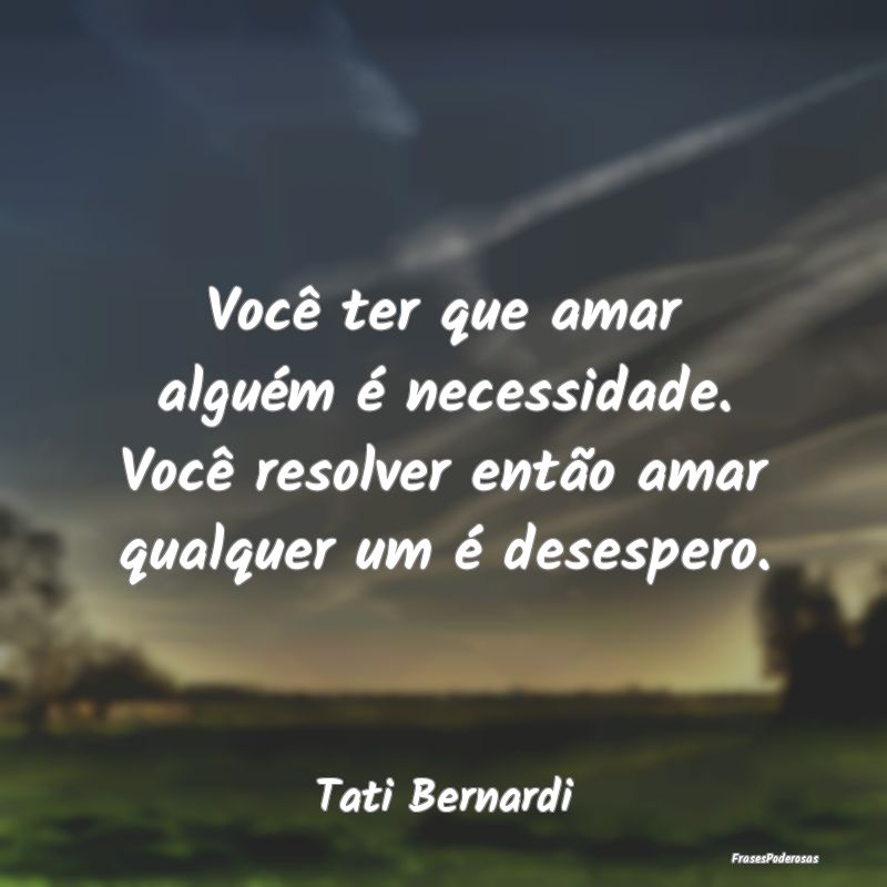 Você ter que amar alguém é necessidade. Você r... Você ter que amar alguém é necessidade. Você r...