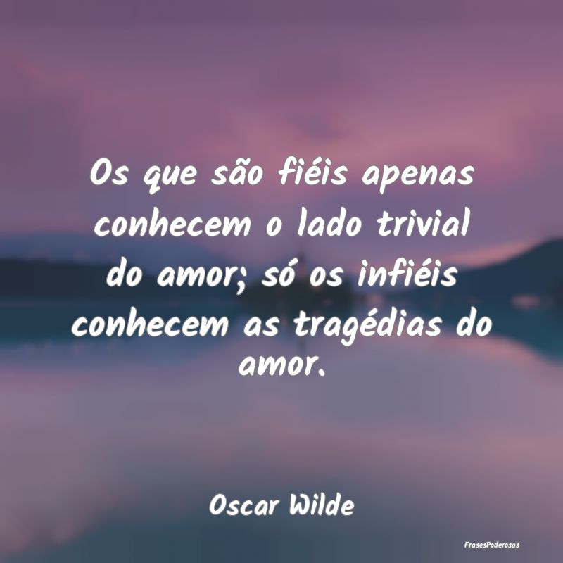 Os que são fiéis apenas conhecem o lado trivial ... Os que são fiéis apenas conhecem o lado trivial ...