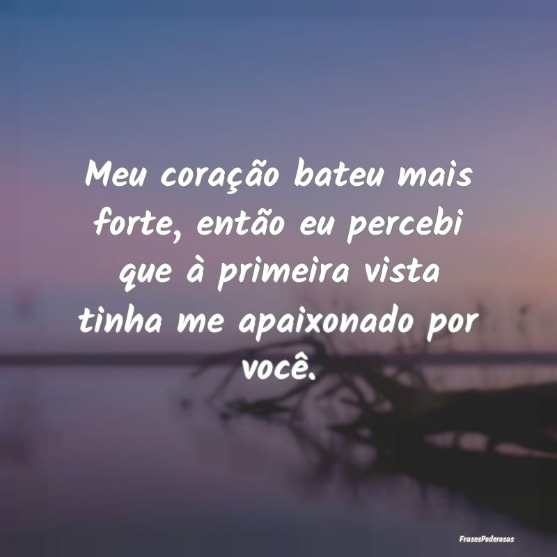 Meu coração bateu mais forte, então eu percebi ... Meu coração bateu mais forte, então eu percebi ...