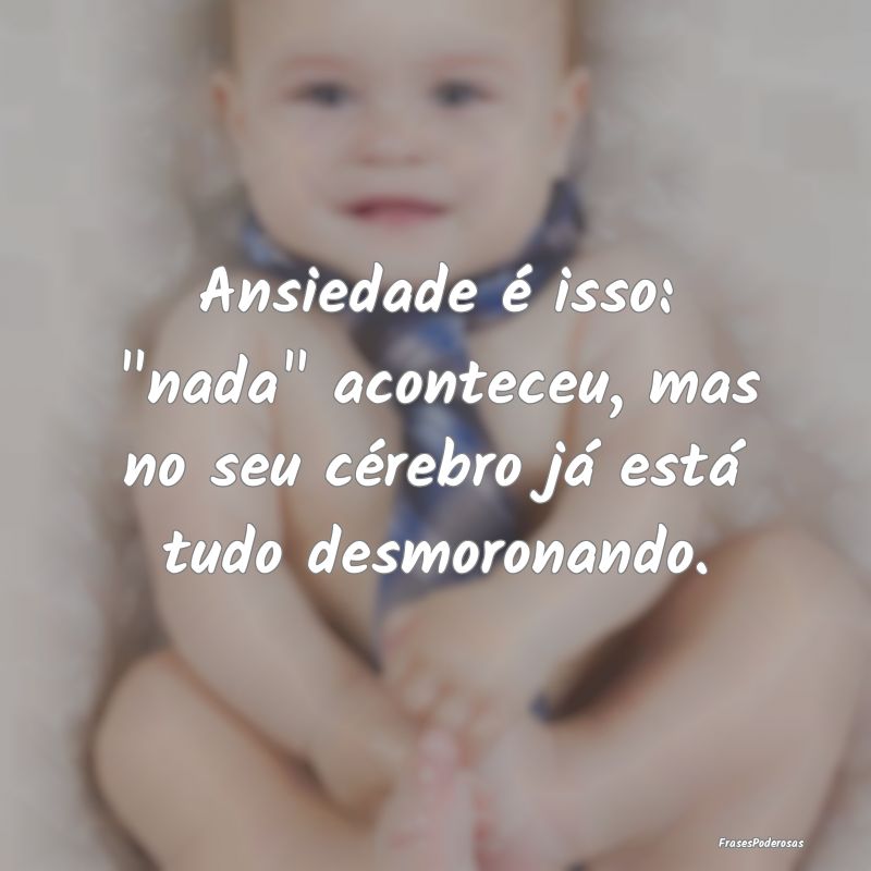 Ansiedade é isso: 