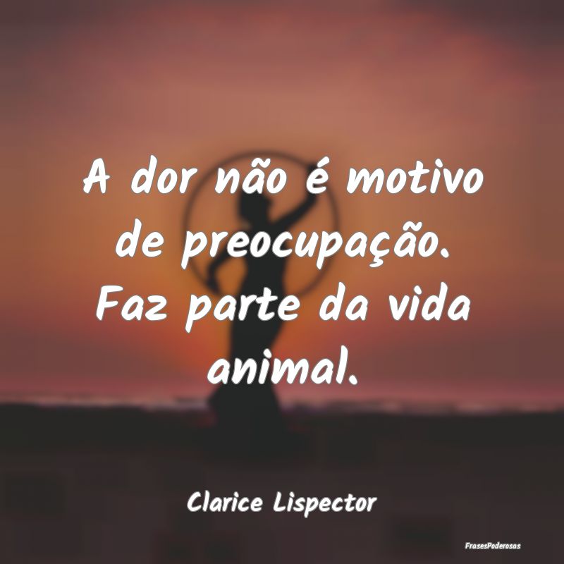 A dor não é motivo de preocupação. Faz parte d...