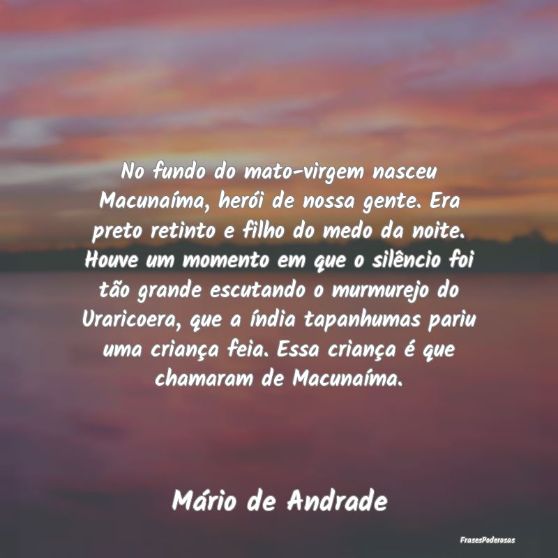 No fundo do mato-virgem nasceu Macunaíma, herói ... No fundo do mato-virgem nasceu Macunaíma, herói ...