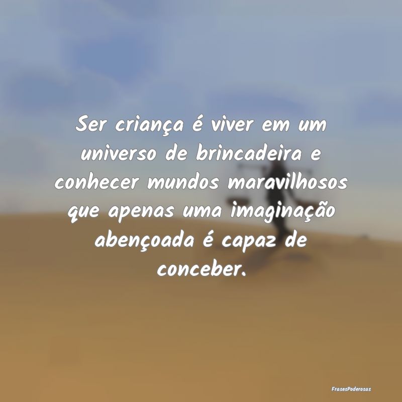 Ser criança é viver em um universo de brincadeir... Ser criança é viver em um universo de brincadeir...