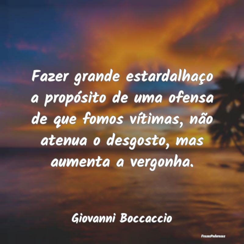 Fazer grande estardalhaço a propósito de uma ofe... Fazer grande estardalhaço a propósito de uma ofe...