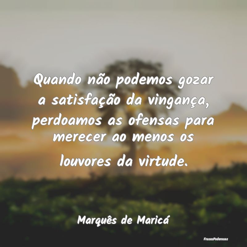 Quando não podemos gozar a satisfação da vingan... Quando não podemos gozar a satisfação da vingan...