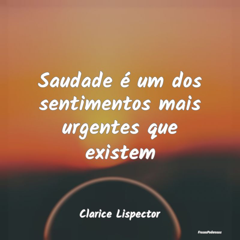 Saudade é um dos sentimentos mais urgentes que ex...