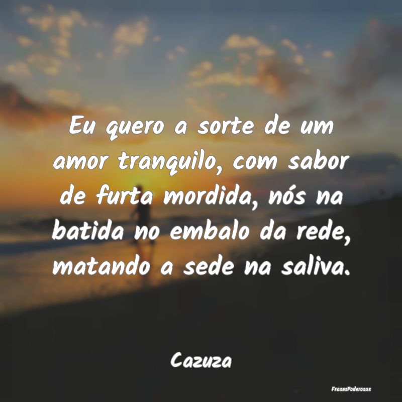 Eu quero a sorte de um amor tranquilo, com sabor d... Eu quero a sorte de um amor tranquilo, com sabor d...