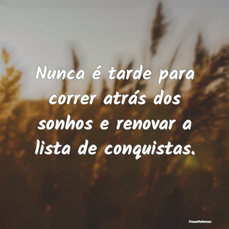 Nunca é tarde para correr atrás dos sonhos e ren...