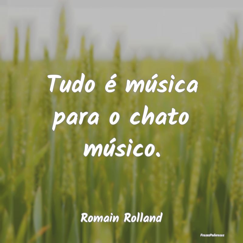 Tudo é música para o chato músico....