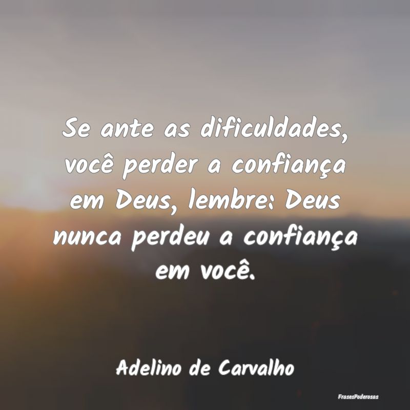 Se ante as dificuldades, você perder a confiança... Se ante as dificuldades, você perder a confiança...