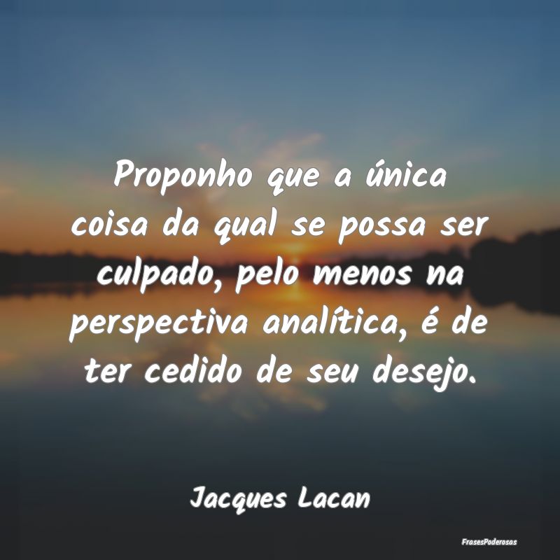 Proponho que a única coisa da qual se possa ser c... Proponho que a única coisa da qual se possa ser c...