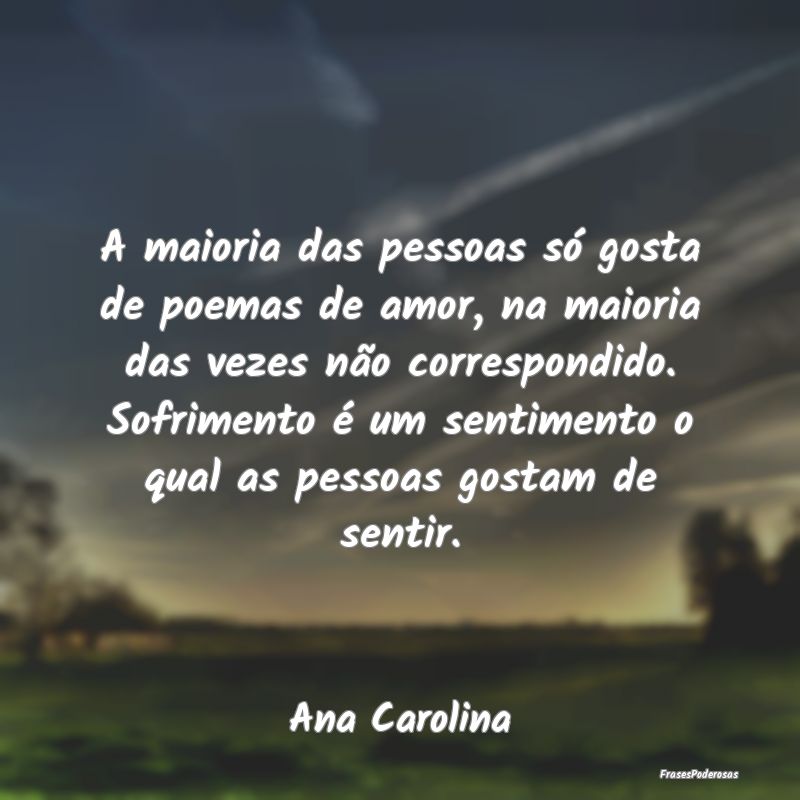A maioria das pessoas só gosta de poemas de amor,...