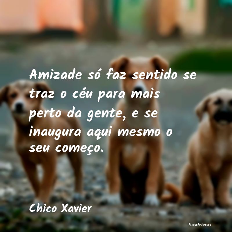 Amizade só faz sentido se traz o céu para mais p... Amizade só faz sentido se traz o céu para mais p...